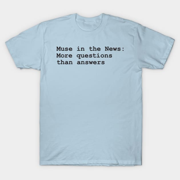 Muse in the News: more questions than answers T-Shirt by Nate's World of Tees
